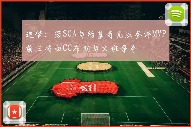 追梦：若SGA与约基奇无法参评MVP前三将由CC布朗与文班争夺