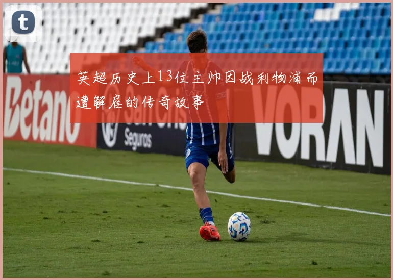 英超历史上13位主帅因战利物浦而遭解雇的传奇故事